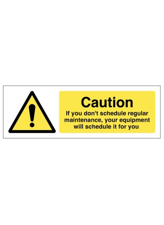 Caution - If you don't schedule regular maintenance